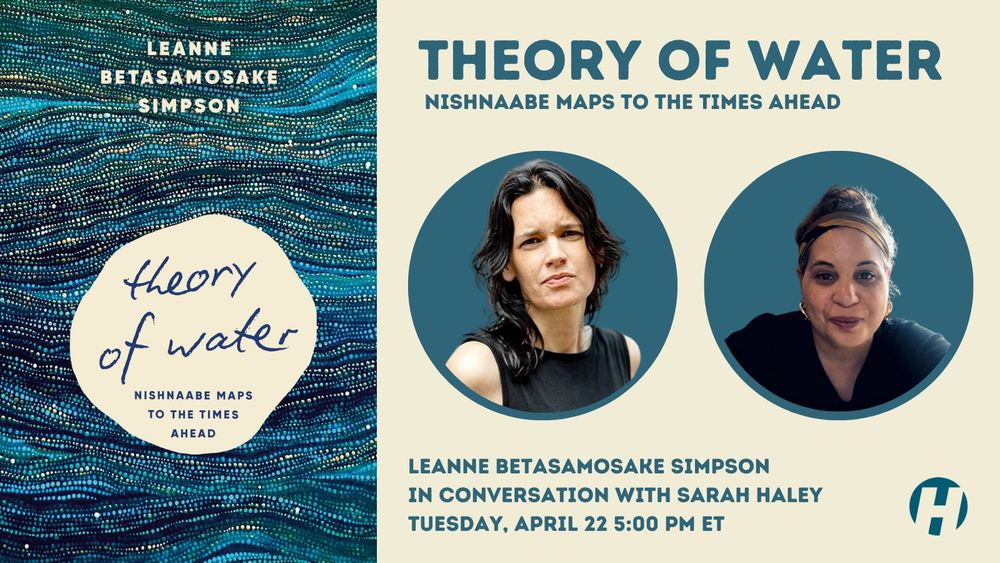Theory of Water
Nishnaabe Maps to the Times Ahead
Leanne Betasamosake Simpson in conversation with Sarah Haley
Tuesday April 22 at 5:00 pm ET