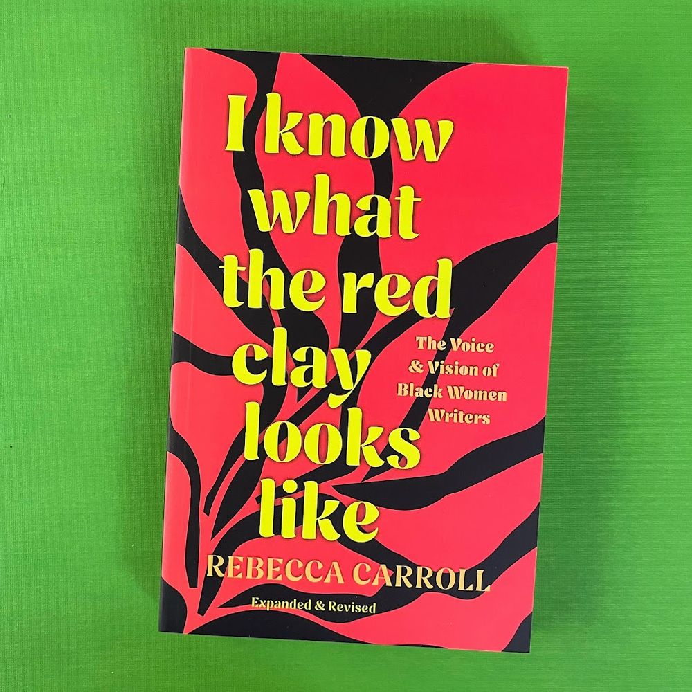 Book Cover: I Know What the Red Clay Looks Like: The Voice & Vision of Black Women Writers by Rebecca Carroll, Expanded & Revised