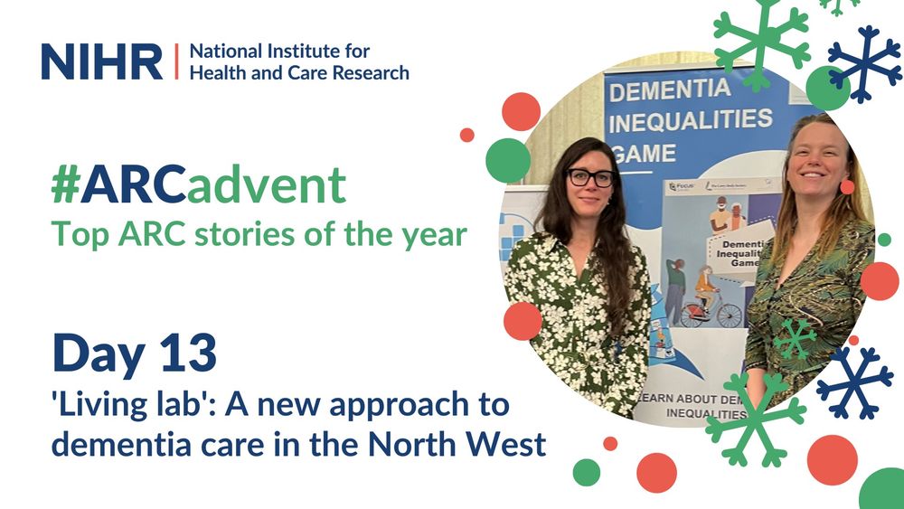 NIHR National Institute for Health and Care Research 
#ARCadvent Top ARC stories of the year  
Day 13 'Living lab': A new approach to dementia care in the North West 
Main image: Dr Clarissa Giebel (left) and Professor Hilde Verbeek (right of image), Vice-chair of the Living Lab in Ageing and Long-Term Care."
