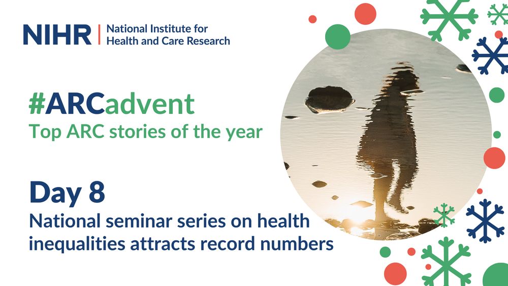 NIHR National Institute for Health and Care Research
#ARCadvent
Top ARC stories of the year 
Day 8
National seminar series on health inequalities attracts record numbers
Main image: Reflection in water of a person walking along a coastline