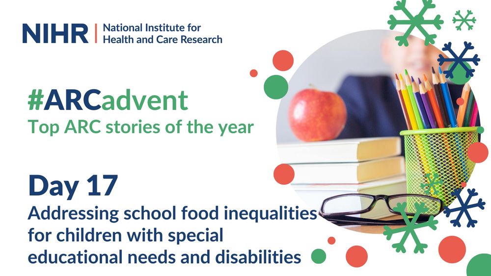 NIHR National Institute for Health and Care Research 
#ARCadvent 
Top ARC stories of the year
Day 17 
Addressing school food inequalities for children with special educational needs and disabilities 
Main image: An apple, books and coloured crayons in the foreground and a child in the background.