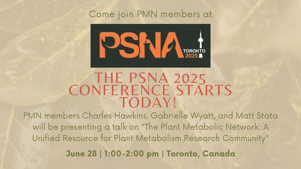 Promotional graphic that says "Come join PMN members at PSNA Toronto 2025. PMN members Charles Hawkins, Gabrielle Wyatt, and Matt Stata will be presenting a talk on "The Plant Metabolic Network: A Unified Resource for Plant Metabolism Research Community." June 28, 1:00-2:00pm, Toronto, Canada. 