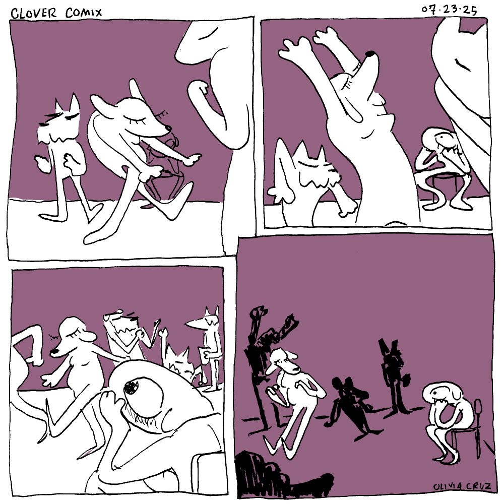 A four panel comic titled Clover Comix and dated 07-23-25

First Panel: A room of anthropomorphic dogs are dancing together with the focus on a dog girl in the center of the panel.


Second Panel: The dog girl extends her body, revealing Clover sitting at the back of the room staring at her with wide eyes.


Third Panel: The POV shifts behind Clover’s shoulder where she is blushing and continues to stare at the dancing dog girl.


Fourth Panel: The room darkens and the silhouettes of the other party goers have blackened out, leaving the dog girl and Clover as the sole illuminated figures. Olivia Cruz is signed in the bottom right corner.