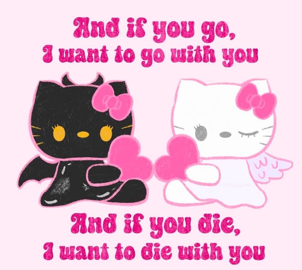 Two hello kitty's sitting facing each other, one a devil in black and the other an angel in white. They're on a pink background with dark pink words that read "and if you go, I want to go with you. And if you die, I want to die with you". 