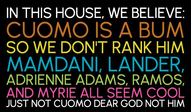 Full-text reading, “In this house, we believe: Cuomo is a bum. So we don’t rank him. Mamdani, Lander, Adrienne Adams, Ramos, and Myrie all seem cool. Just not Cuomo dear God not him.”