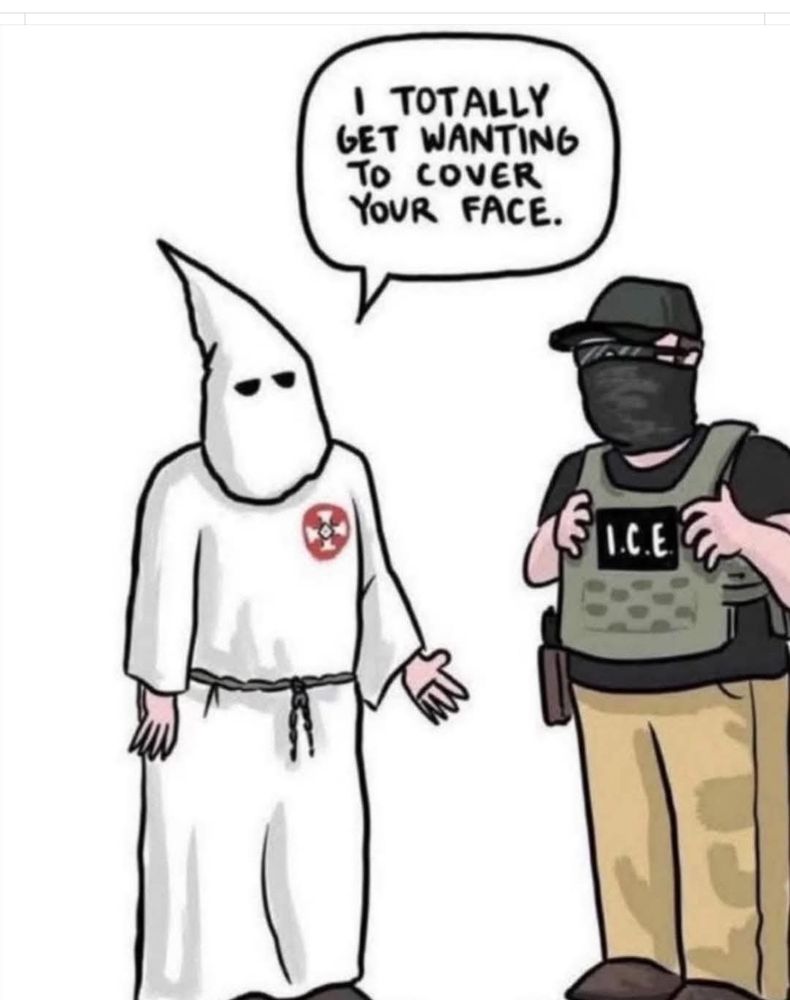 Klansman in white robe and hood saying to a masked ICE agent, "i totally get wanting to cover your face. " 