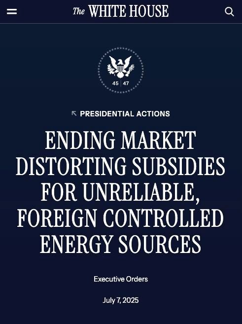 A screenshot of a White House executive order from July 7, 2025. The title of the order reads "Ending Market Distorting Subsidies for Unreliable, Foreign Controlled Energy Sources" 