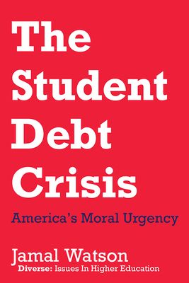 The cover is red featuring the title, "The Student Debt Crisis: America’s Moral Urgency" and the author's name Jamal Watson. And smaller text "Diverse" Issues in Higher Education"