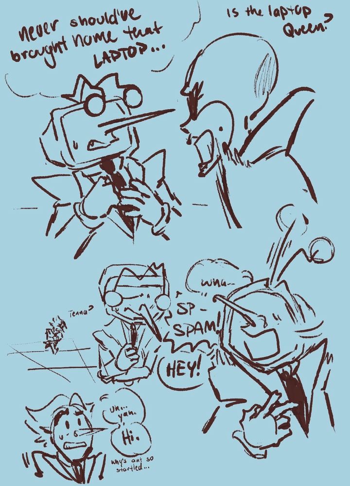 A small doodle page based off of a thought I had from the last line of Tenna's secret monologue from Deltarune ch. 3!! The top left has text that reads, "Never should've brought home that LAPTOP..." and beside it, "is the laptop Queen?" Doodles below feature a nervous Tenna being scolded by Queen for one reason or another. Below features a disjointed comic. The first portion, we see Tenna, nervously rubbing his fingers together. Spamton approaches behind him, calling his name, "Tenna?" Beside them is another doodle of Tenna, very surprised as he whisks around to Spamton calling his name. He says, "wha.. SP-SPAM! HEY!" In the bottom left of this page is a disgruntled and a touch confused Spamton, who responds to the loud Tenna, "Uh.. yah. Hi." Below the bubbles reads, "Why's Ant so startled .."