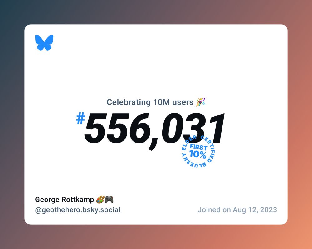A virtual certificate with text "Celebrating 10M users on Bluesky, #556,031, George Rottkamp 🎨🎮 ‪@geothehero.bsky.social‬, joined on Aug 12, 2023"
