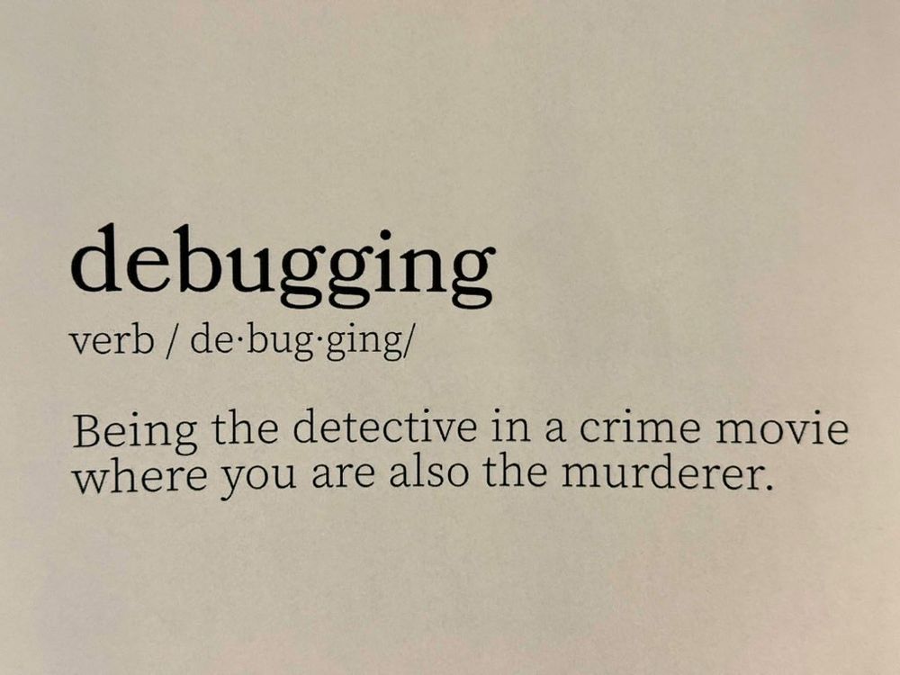 debugging - Being the detective in a crime movie where you are also the murderer.