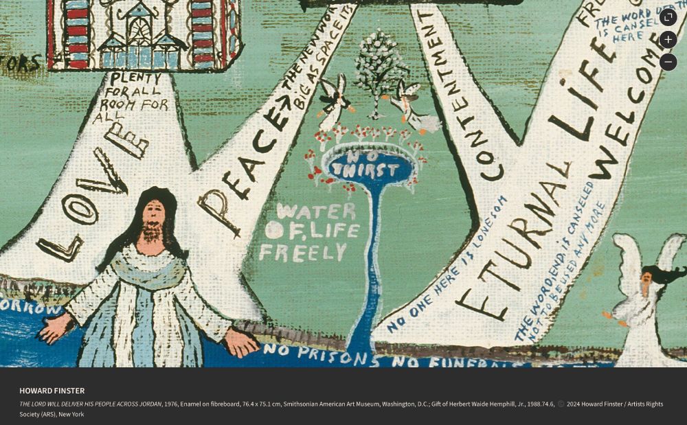 HOWARD FINSTER
THE LORD WILL DELIVER HIS PEOPLE ACROSS JORDAN, 1976, Enamel on fibreboard, 76.4 x 75.1 cm, Smithsonian American Art Museum, Washington, D.C.; Gift of Herbert Waide Hemphill, Jr., 1988.74.6, ©️ 2024 Howard Finster / Artists Rights Society (ARS), New York