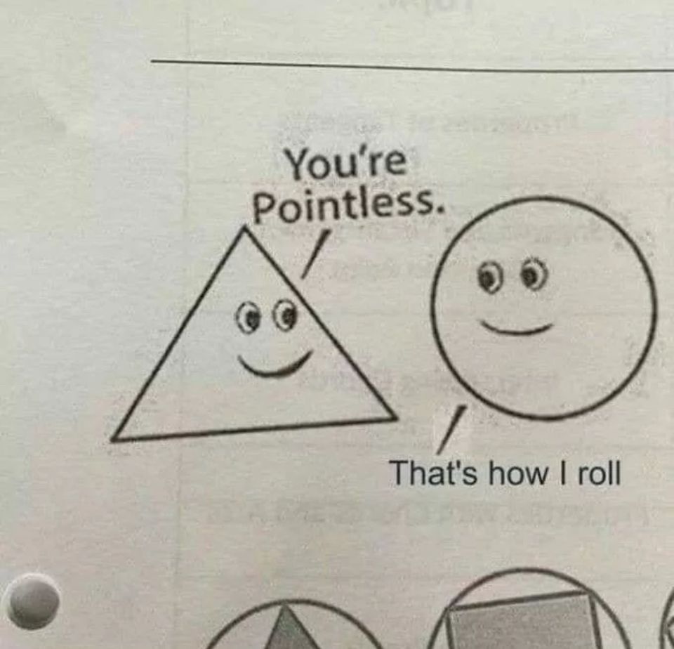 On a photo of a math worksheet, a triangle says, “You’re pointless.” And a circle replies, “That’s how I roll.”