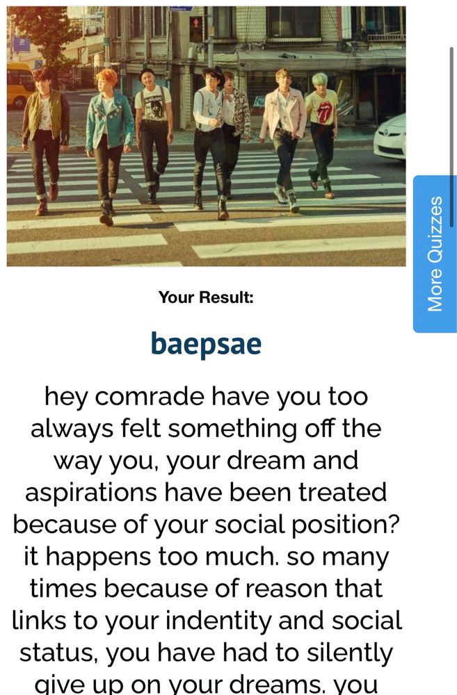 In the two pics there are the results of the test from op. 

baepsae

hey comrade have you too always felt something off the way you, your dream and aspirations have been treated because of your social position? it happens too much. so many times because of reason that links to your indentity and social status, you have had to silently give up on your dreams. you have always been made to put necessities over dreams. dreams are for the rich they can afford them, for us we do what we have to. some of us are lucky ones who can go against the system and keep their dreams alive im so proud of you if can do that and im so proud of you if you cannot. its so hard and exhausting to keep fighting so its okay if you give up on you dreams, i did too. you are allowed to mourn for them and you are allowed to long for the feeling of having a dream too. i'll be with you through it