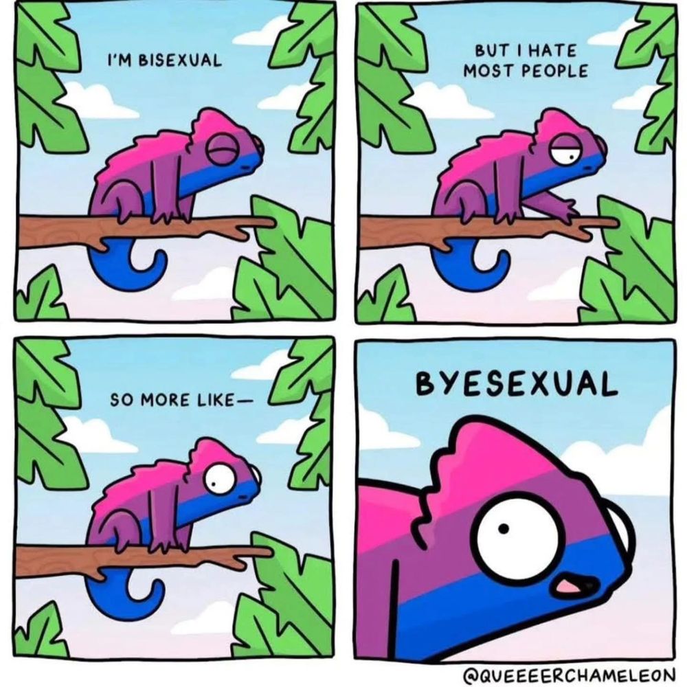 Four panel comic by QueeeerChameleon featuring a chameleon in the bi-flag colors sitting on a branch. 

Panel 1: I’m bisexual
Panel 2: but I hate most people
Panel 3: so more like…
Panel 4: Byesexual 