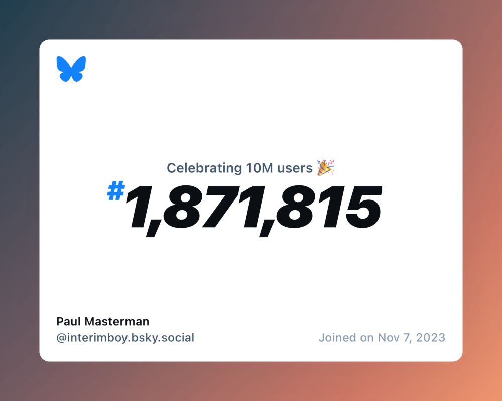 A virtual certificate with text "Celebrating 10M users on Bluesky, #1,871,815, Paul Masterman ‪@interimboy.bsky.social‬, joined on Nov 7, 2023"