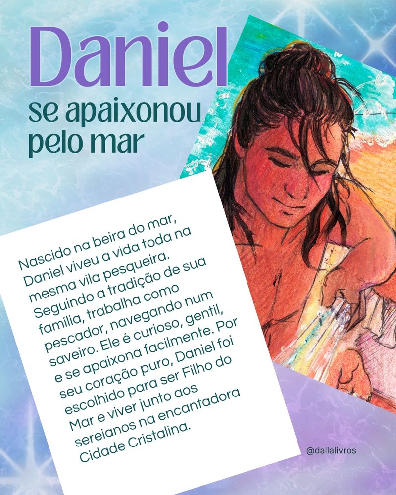 Daniel se apaixonou pelo mar. Nascido na beira do mar, Daniel viveu a vida toda na mesma vila pesqueira. Seguindo a tradição de sua família, trabalha como pescador, navegando num saveiro. Ele é curioso, gentil, e se apaixona facilmente. Por seu coração puro, Daniel foi escolhido para ser Filho do Mar e viver junto aos sereianos na encantadora Cidade Cristalina.