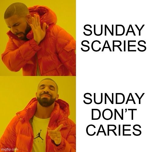 Drake meme - the top is Sunday scaries, the bottom is Sunday don’t caries 