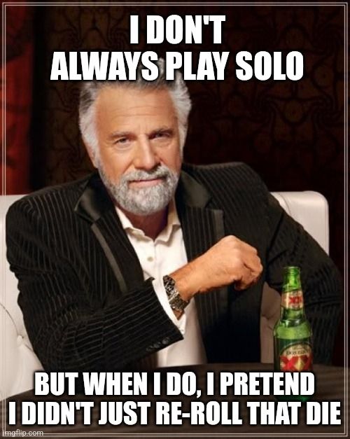 I don't always play solo

But when I do, I pretend I didn't just re-roll that die.

💙🎲