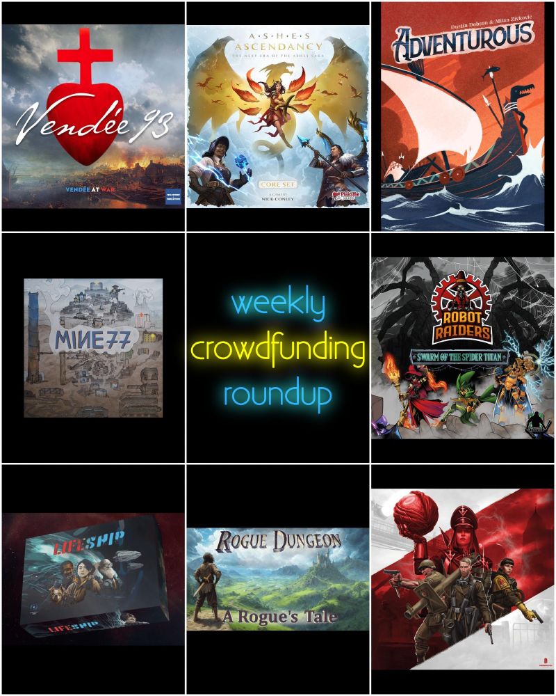 🚀New Campaigns (17)🚀
Campaigns launched in the last 7 days.

✨ Vendée 1793
✨ Ashes Ascendancy
✨ AcClimatize: The Board Game of Sustainability Superpowers
✨ Mystery Squad Detective Series: A Grave Mistake
✨ Adorable Demons
✨ Childhood: A Tabletop Miniatures Game of Fun and Adventure
✨ Adventurous - A Pocket-Sized Game of Discovery
✨ Mine 77
✨ The Great Train Rescue
✨ Robot Raiders: A 1-4 Player Dungeon Crawling Card Game
✨ Lifeship: A narrative skirmish board game with real choices
✨ Rogue Dungeon: A Rogue's Tale
✨ HOME
✨ Aqueducks
✨ Canopic Jar Curse
✨ Reichbusters: Reloaded
✨ Skull Tales: Full Sail! v2 & expansions





⏳Campaigns Ending Soon (15)⏳
Campaigns ending the next 7 days.

• Jurassic Roll & Jurassic Memory - Print & Play
• SSO: Travellers.
• The Fisherman Game
• Nebula Drifters: The Lost Voyage
• Moscow '41: Soviet Aviation and Strategic Tools
• Formaggio
• Unvention
• Doggos: Forever Home
• Sfaera - The Spheres of Power
• Dog Star Shippers - Lone Shipper
• World Stitchers, Phanerozoic and Heroes of Tenefyr
• MACAO COMBAT
• Chronicles of Civilization
• G.I. JOE: Operation Cobra
• Rise of Myths: Cthulhu