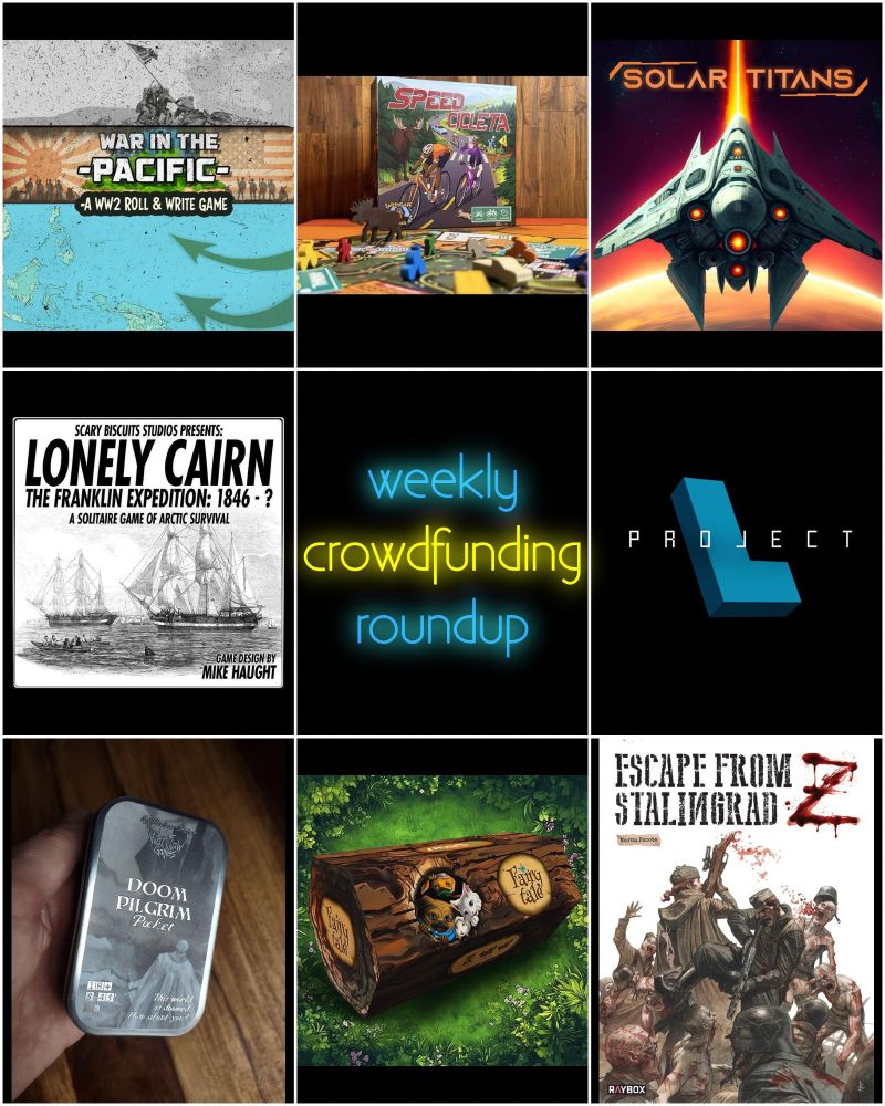 🚀New Campaigns (11)🚀
Campaigns launched in the last 7 days.

✨ War In The Pacific: A WW2 Roll & Write Game
✨ Speedcicleta — bicycle racing chaos
✨ Solar Titans Definitive Edition
✨ Lonely Cairn
✨ Tide of Steel:PNP Games
✨ Project L Universe: Ultimate All-in Collection
✨ DOOM PILGRIM Black Bag
✨ Fairytale
✨ Escape from Stalingrad Z - Reloaded
✨ Dicemancy [Solo Game of the Month]
✨ Texas Chainsaw Massacre - The Escape Game





⏳Campaigns Ending Soon (10)⏳
Campaigns ending the next 7 days.

• Fresh Flowers '25
• Nautical Nomad: SOLO Adventure on the High Seas
• Zoo On - The Board Game Where You Build The Best Zoo !
• Doomsday Manager
• Chrono Team Go! Fast, cooperative fun for all skill levels.
• Galaxy D by Jack Darwid
• Chronicles of Paldon
• Mine 77
• Skull Tales: Full Sail! v2 & expansions
• HELLDIVERS 2: The Board Game


