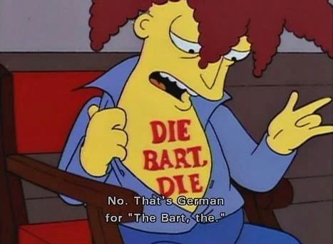 Sideshow Bob with a “DIE BART, DIE” tattoo. He claims it’s German for “the Bart, the.”