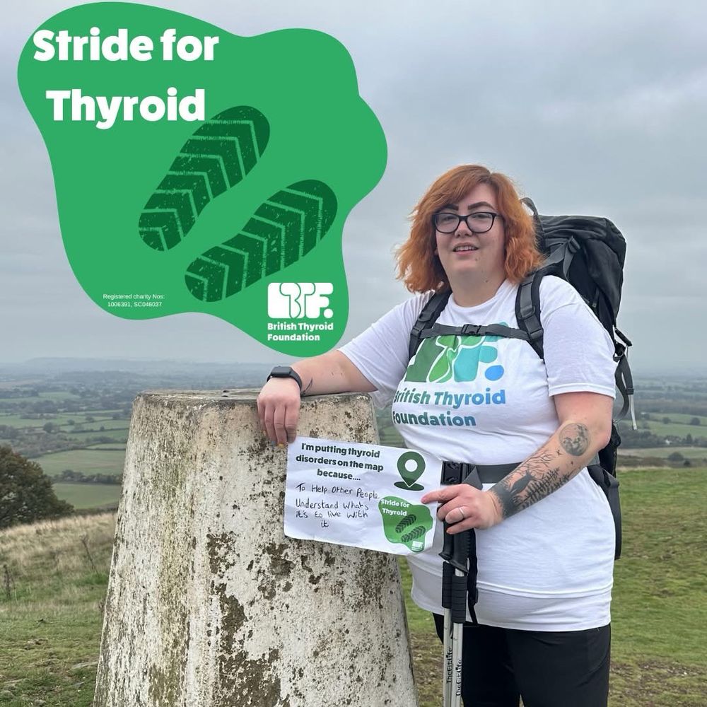 A woman is standing in front of a trig point at the top of a hill. She is wearing a BTF T-shirt and holding a poster which says ‘I’m putting thyroid disorders on the map as I want people to know what it’s like to live with a thyroid condition’
The Stride for Thyroid logo appears at the top of the image. This is an illustration of two footprints in dark green superimposed on a green background that is designed to represent a puddle. 