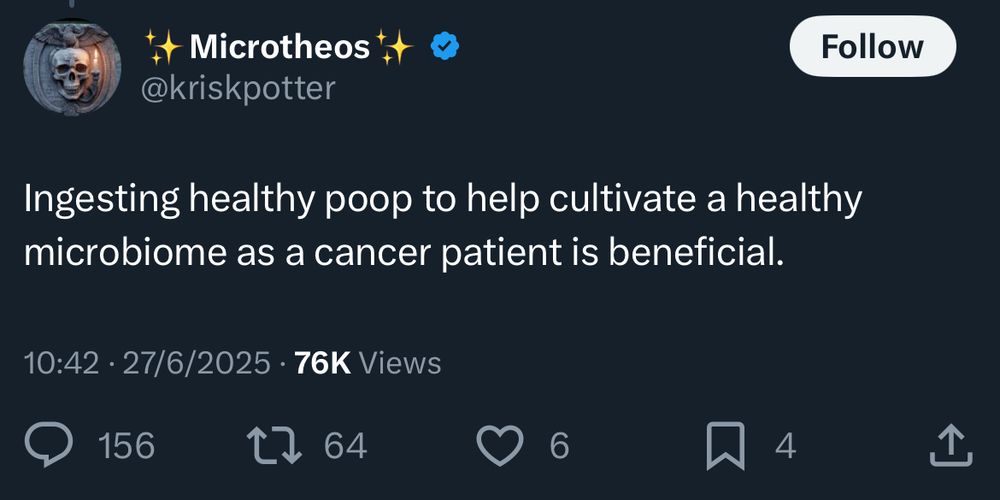 Microtheos @kriskpotter

Ingesting healthy poop to help cultivate a healthy microbiome as a cancer patient is beneficial.

10:42 • 27/6/2025 • 76K Views