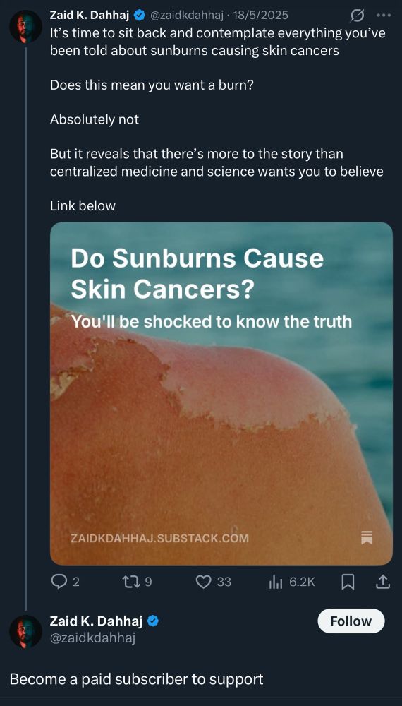Zaid K. Dahhaj
@zaidkdahhaj • 18/5/2025
It's time to sit back and contemplate everything you've been told about sunburns causing skin cancers
Does this mean you want a burn?
Absolutely not
But it reveals that there's more to the story than centralized medicine and science wants you to believe

Do Sunburns Cause Skin Cancers?
You'll be shocked to know the truth

Become a paid subscriber to support