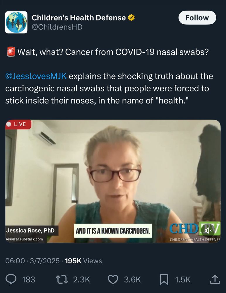 Children's Health Defense
@ChildrensHD

Wait, what? Cancer from COVID-19 nasal swabs?
@JesslovesMJK explains the shocking truth about the carcinogenic nasal swabs that people were forced to stick inside their noses, in the name of "health."

Jessica Rose, PhD

06:00 • 3/7/2025 • 195K Views