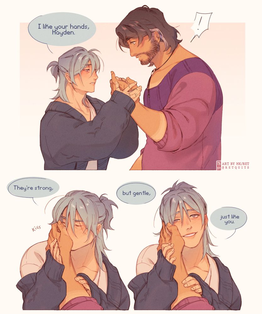 The second page of the comic.

In the second page, it is only Monroe speaking.

1st panel text: "I like oyur hands, Hayden."
1st panel image: Monroe takes Hayden's hand in his, looking at it seriously. Hayden looks surprised, exclaiming "!".

2nd panel text: "They're strong, but gentle, just like you."
2nd panel image: Monroe drawn twice, holding Hayden's hand. In the first, he's kissing Hayden's palm with his eyes closed. In the second, he's cradling Hayden's hand to his face, and looking up at him with a smile.

End page 2.