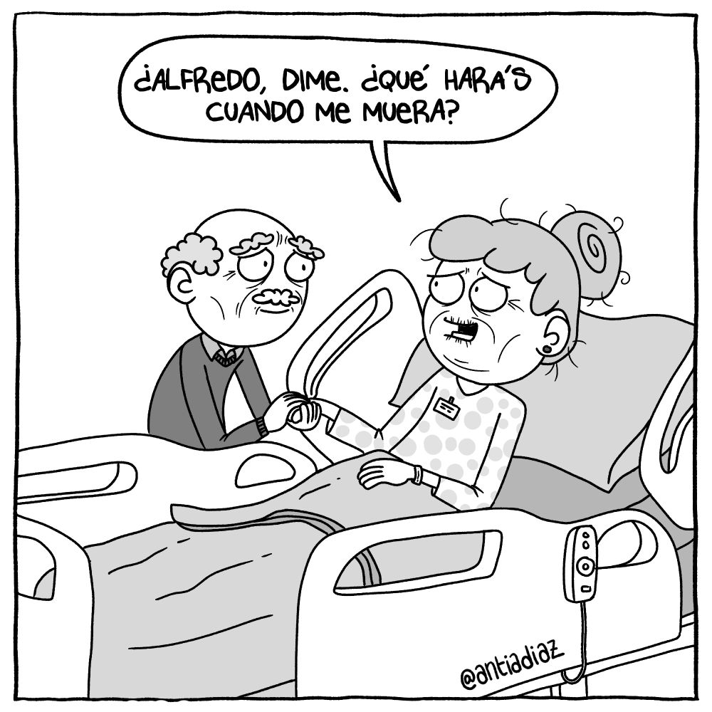 Una viejita en una cama de hospital le pregunta a su marido, que le sostiene la mano: "¿Alfredo, dime, ¿Qué harás cuando me muera?"