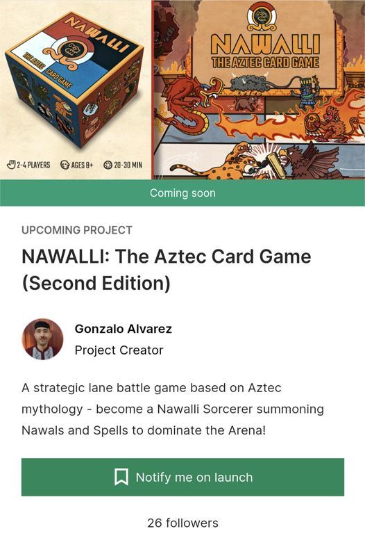 A screenshot of a preview of Kickstarter for Nawalli: The Aztec Card Game 2nd Edition by Gonzalo Alvarez. At the top left you there's the square box that holds the game. To the right, there's the official poster showing a battle field using the game board. And different creatures battling on each side of the board.

It's a promotional image announcing their Kickstarter coming on June 6th to be able to produce a 2nd edition with some updates to the game!