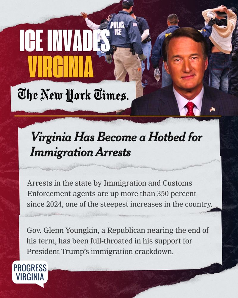 Images of ICE officers arresting Virginians with Glenn Youngkin superimposed over them. Text reads: "ICE invades Virginia. The New York Times. Virginia has become a hotbed for immigration arrests. Arrests in the state by Immigration Customs and Enforcement agents are up more than 350 percent since 2024, one of the steepest increases in the country. Gov. Glenn Youngkin, a Republican nearing the end of his term, has been full-throated in his support for President Trump's immigration crackdown."