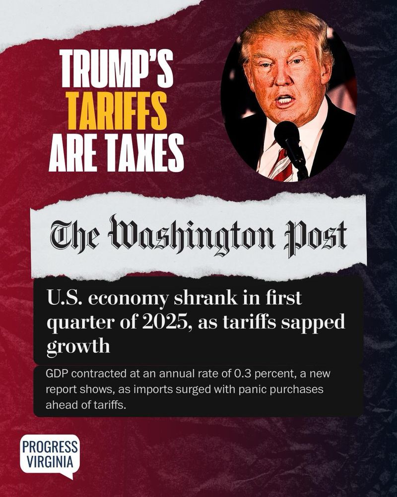 Portrait of Donald Trump. 

Text: Trump's tariffs are taxes. 

Washington Post masthead with headline reading: U.S. economy shrank in first quarter of 2025, as tariffs sapped growth

Sub-headline reads: GDP contracted at an annual rate of 0.3%, a new report shows, as imports surged with panic purchases ahead of tariffs.