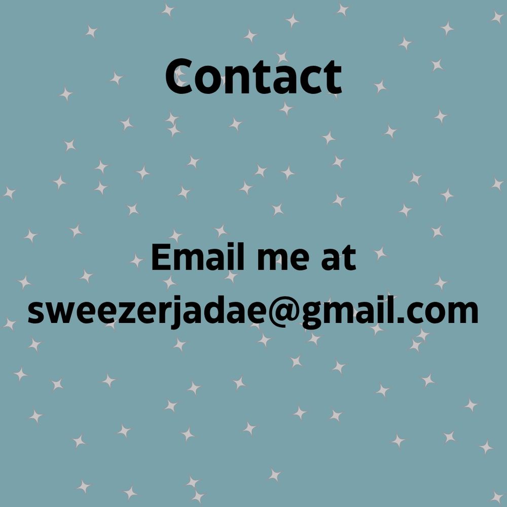 Contact: email me at sweezerjadae@gmail.com 