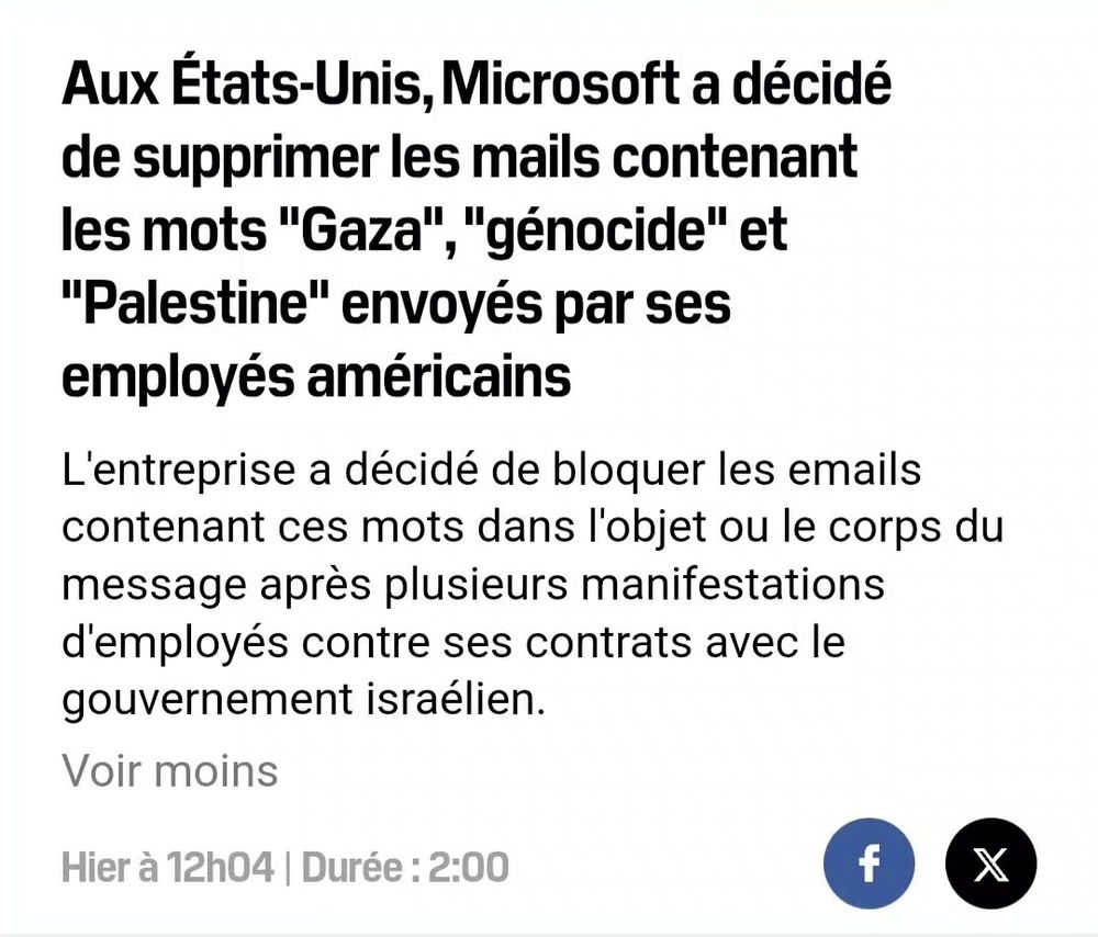 Aux États-Unis, Microsoft a décidé de supprimer les mails contenant les mots "Gaza", "génocide" et "Palestine" envoyés par ses employés américains
L'entreprise a décidé de bloquer les emails contenant ces mots dans l'objet ou le corps du message après plusieurs manifestations d'employés contre ses contrats avec le gouvernement israélien.
Voir plus
