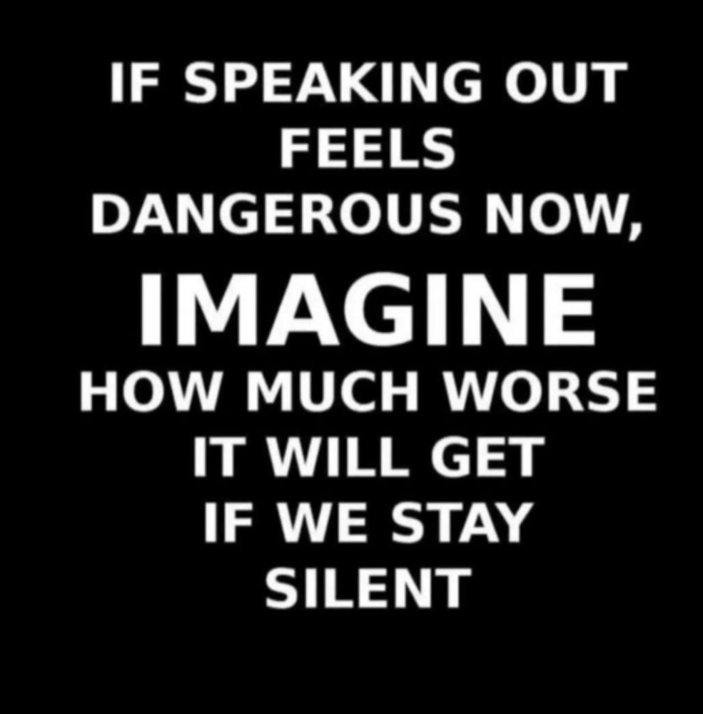 If speaking out feels dangerous now imagine how much worse it will get if we stay silent 