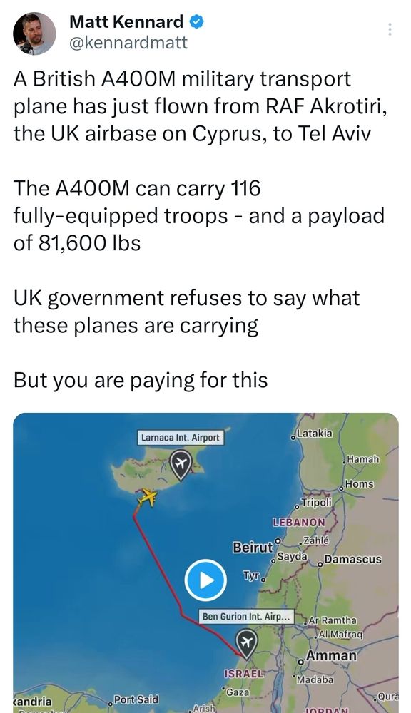 A British A400M military transport plane has just flown from RAF Akrotiri, the UK airbase on Cyprus, to Tel Aviv The A400M can carry 116 fully-equipped troops - and a payload of 81,600 lbs UK government refuses to say what these planes are carrying But you are paying for this