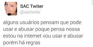 Um post do perfil "sac do Twitter" dizendo "alguns usuários pensam que pode usar e abusar porque pensa nossa estou na Internet vou usar e abusar porém há regras"