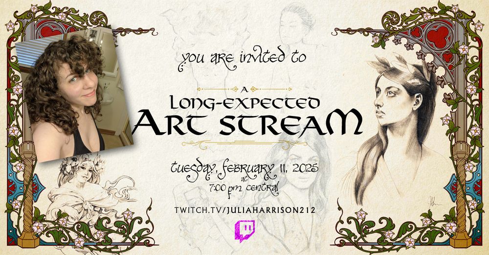 A banner with an ornate decorative border. On the left is a photo of a smiling woman with brown curly hair. On the right is a hand-drawn portrait study of a woman wearing a crown of leaves. In the center, the image says: "You are invited to a Long-Expected Art Stream, Tuesday, February 11, 2025, 7:00pm Central." Below that is the link "twitch.tv/juliaharrison212"