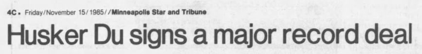 4C. Friday/November 15/1985//Minneapolls Star and Tribune
Husker Du signs a major record deal