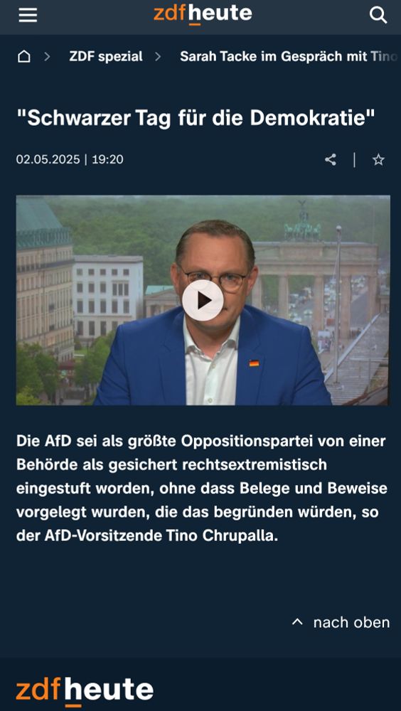 Screenshot der Nachrichtenseite des zdf heute. Abgebildet ist ein Bild von Timo chrupalla mit Videopfeil. Überschrift: "Ein schwarzer Tag für die Demokratie".  Darunter steht: Die AfD sei als größte Oppositionspartei von einer Behörde als gesichert rechtsextremistisch eingestuft worden, ohne dass Belege und Beweise vorgelegt wurden, die das begründen würden, so der AfD-Vorsitzende Tino Chrupalla.