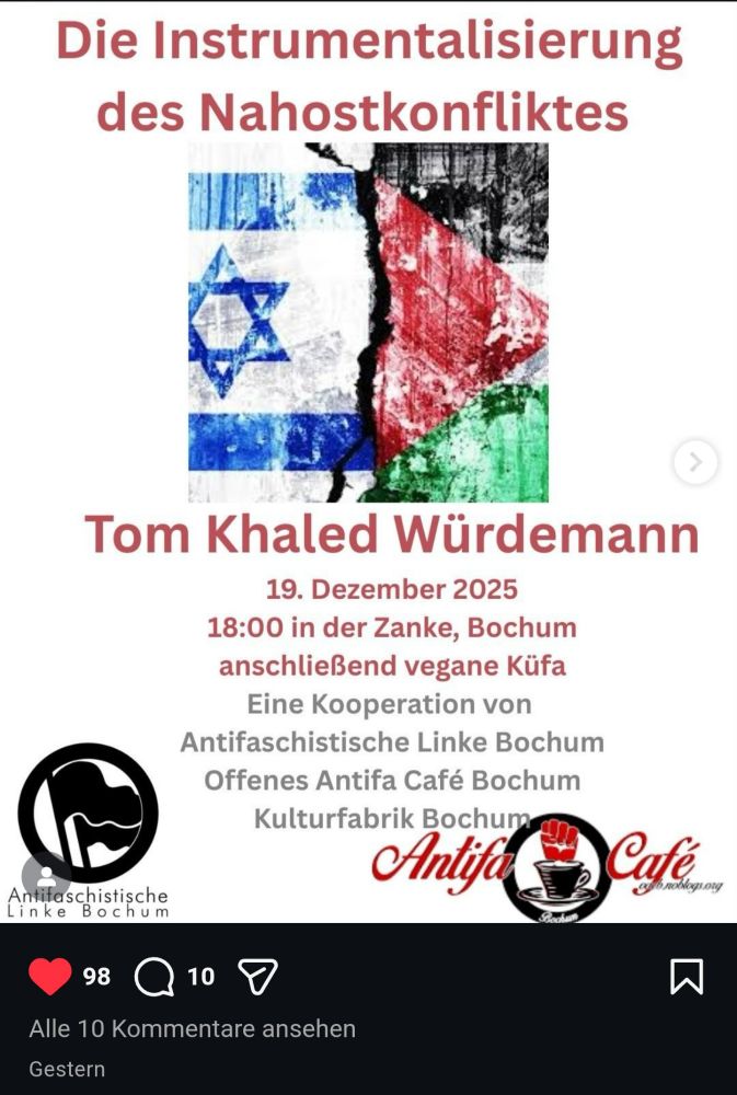 Die Instrumentalisierung des Nahostkonflikts Bild mit der halben israelischen und der halben Palästina Flagge. Tom Khaled Würdemann 19. Dezember 2025, 18 Uhr in der Zanke Bochum, anschließend vegane Küfa. eine Kooperation von Antifaschistische Linke Bochum, Offenes Antifacafe Bochum, Kulturfabrik Bochum 
Zwei schwarze Flaggen im Kreis darunter antifaschistische Linke Bochum und eine schwarze Tasse Kaffee aus der eine rote Faust erscheint mit Antifacafe 