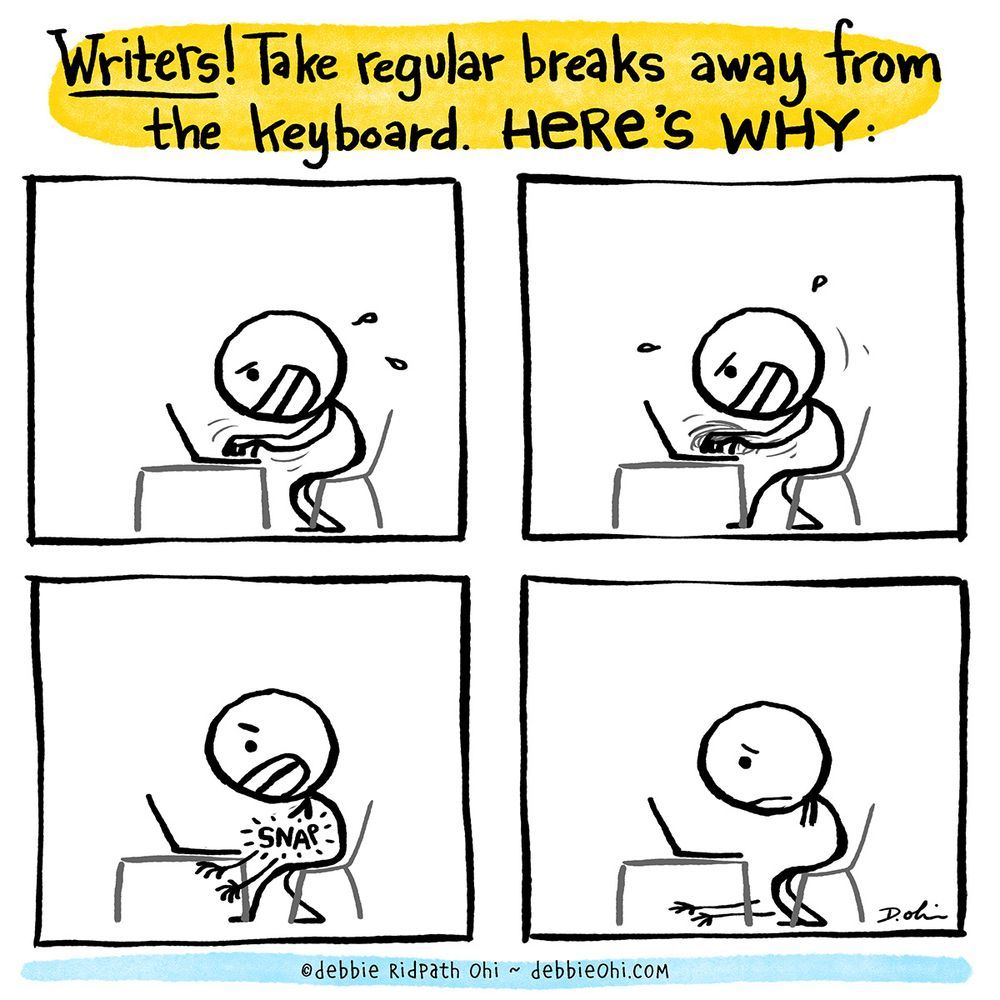 4 panel comic titled "Writers! Take regular breaks away from the keyboard. HERE'S WHY." Panels show a stick figure writer typing madly and then suddenly SNAP, their arms fall off. Last panel shows them staring miserably at their computer, arms lying on the floor.