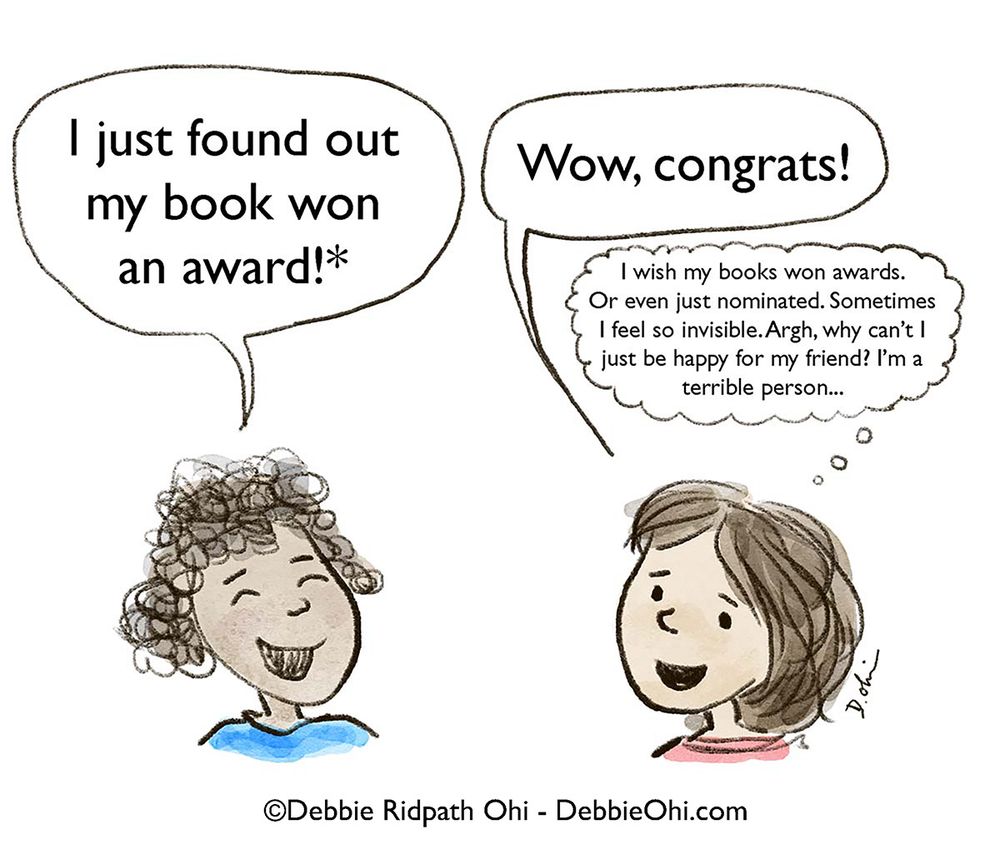 Illustration showing one book creator saying "I just found out my book won an award!" and the other saying "Wow, congrats!" but also wistfully thinking "I wish my books won awards. Or even just nominated. Sometimes I feel so invisible. Argh, why can't I just be happy for my friend? I'm a terrible person."