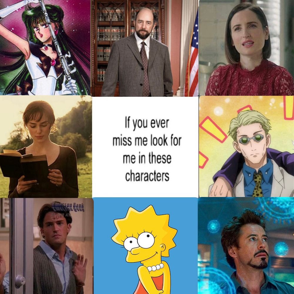 Sailor Pluto from Sailor Moon, Toby Ziegler from West Wing, Jen from Life in Pieces, Elizabeth Bennet from Pride & Prejudice, Kento Nanami from Jujutsu Kaisen, Chandler Bing from FRIENDS, Lisa Simpson from The Simpsons, Tony Stark from Marvel. 