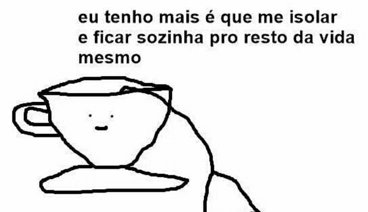 eu tenho mais é que me isolar e ficar sozinho pro resto da vida mesmo