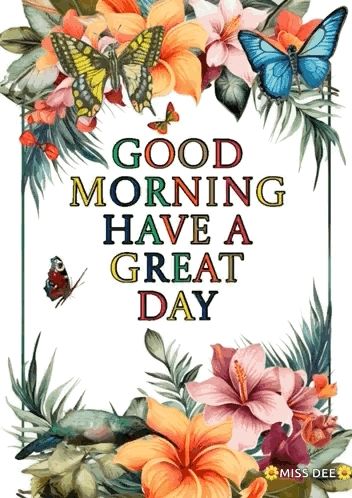 a poster that says good morning have a great day with flowers and butterflies