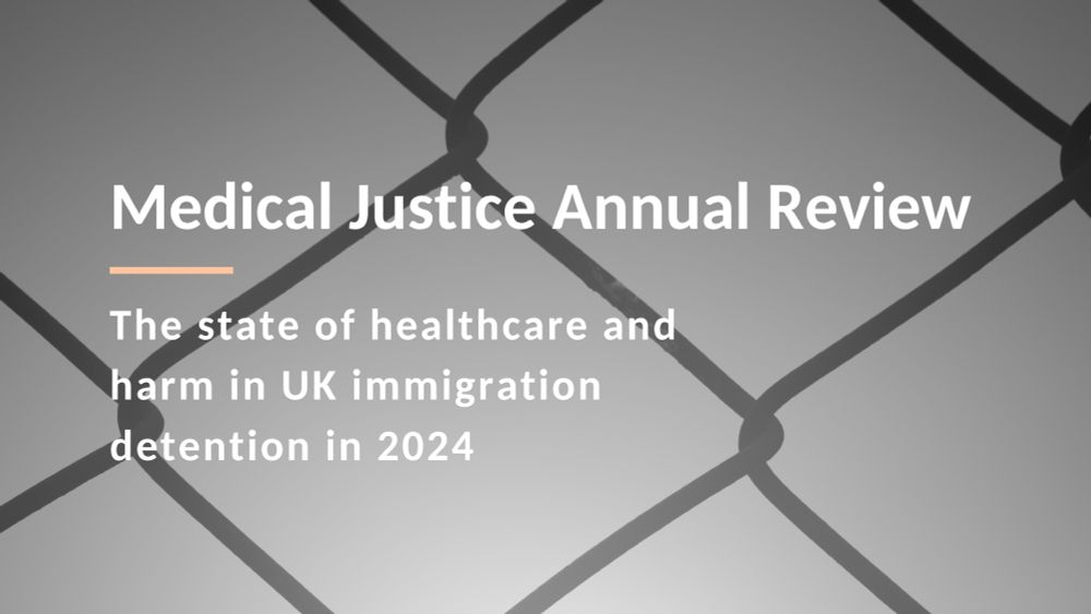 Medical Justice Annual Review - The state of healthcare and harm in UK immigration detention in 2024